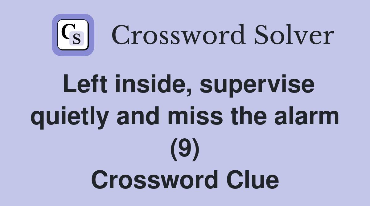 Left inside, supervise quietly and miss the alarm (9) Crossword Clue